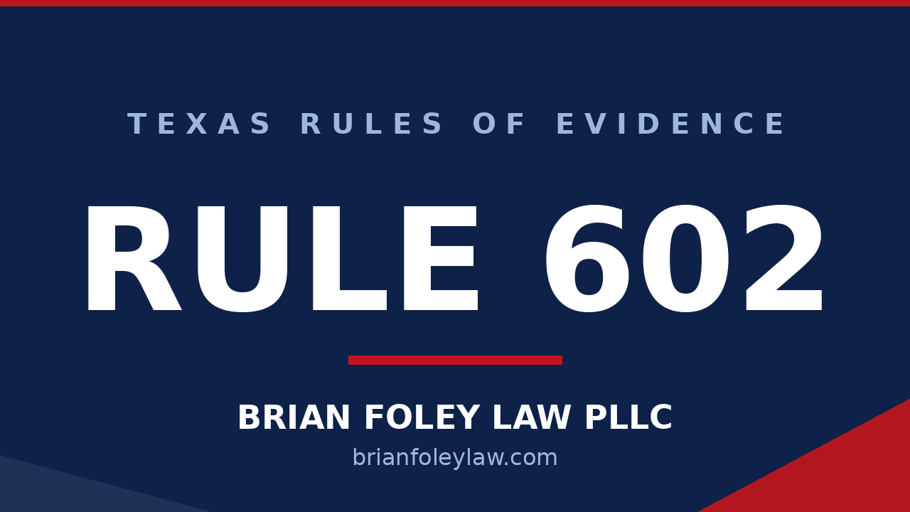 Texas Rule of Evidence 602 personal knowledge explained by Woodlands criminal defense attorney Brian Foley