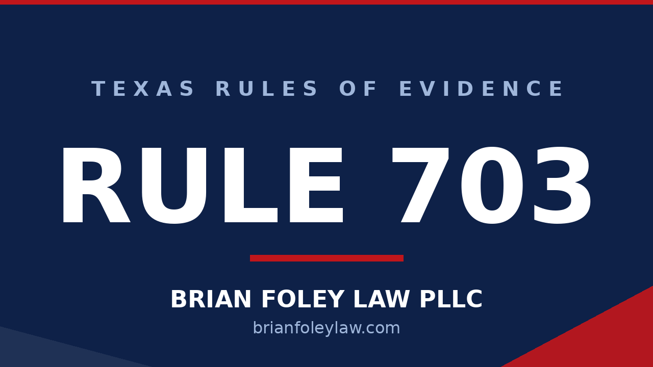 Texas Rule of Evidence 703 bases of expert opinion explained by Montgomery County criminal defense attorney Brian Foley