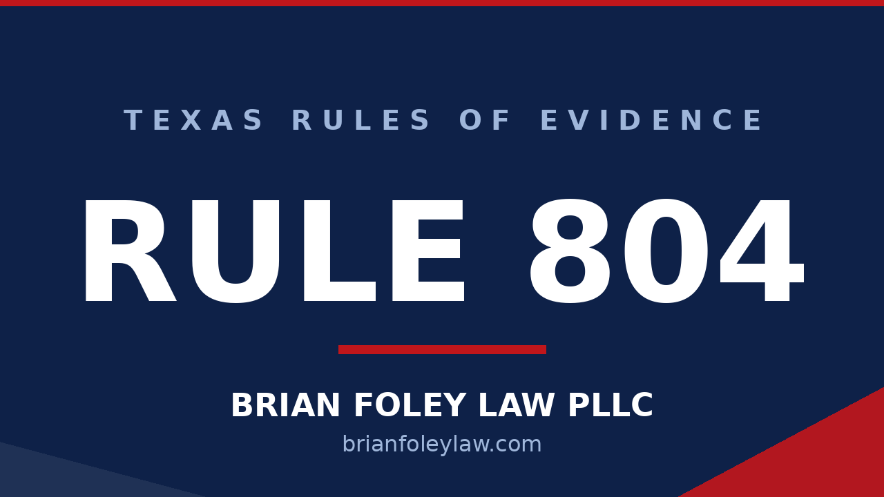 Texas Rule of Evidence 804 hearsay exceptions when declarant is unavailable explained by Montgomery County criminal defense attorney Brian Foley