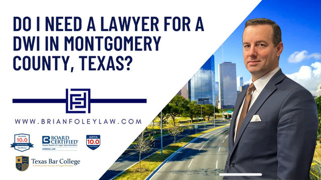 Do I Really Need a Lawyer for a DWI in Montgomery County, Texas?